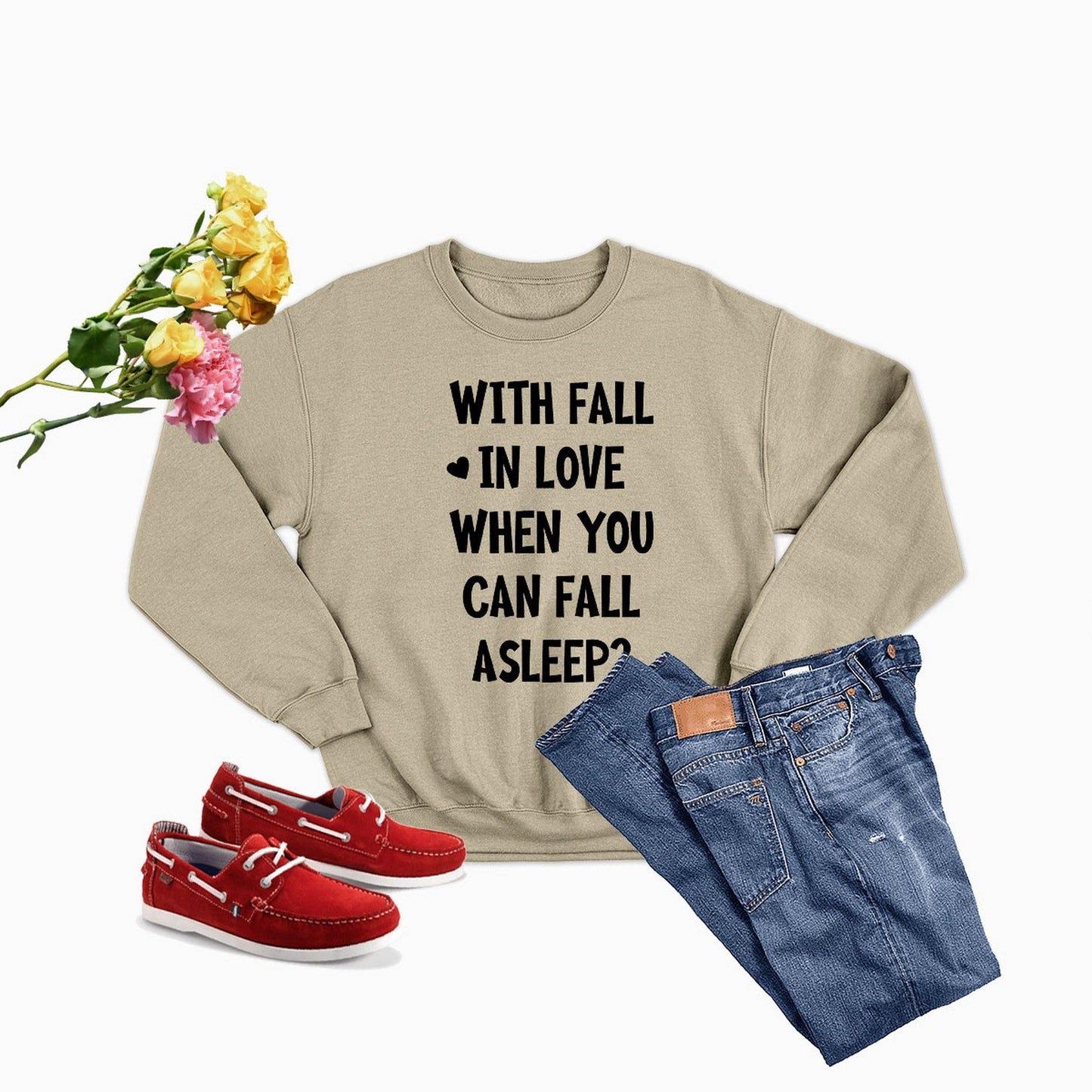 With Fall In Love When You Can Fall Asleep Sweat Shirt
