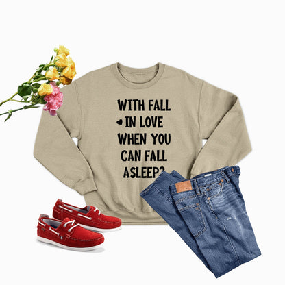 With Fall In Love When You Can Fall Asleep Sweat Shirt