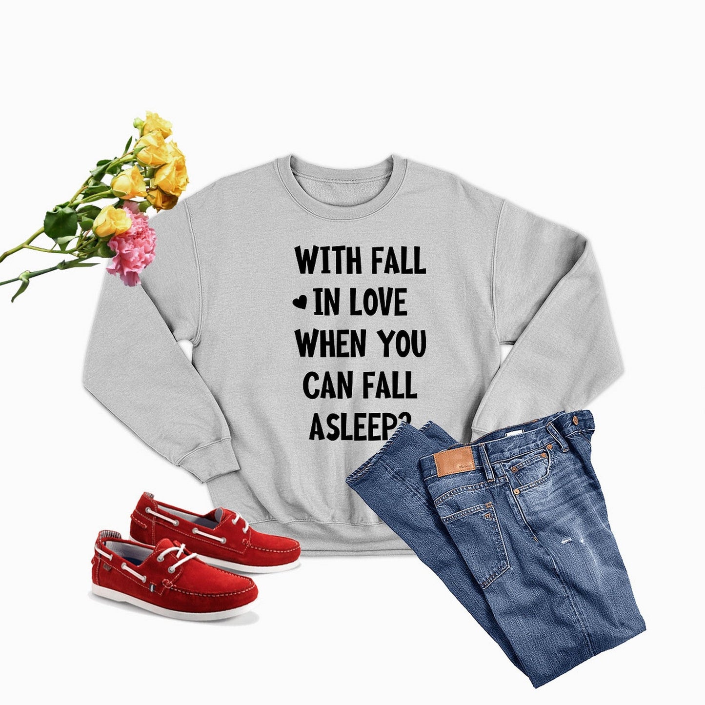 With Fall In Love When You Can Fall Asleep Sweat Shirt