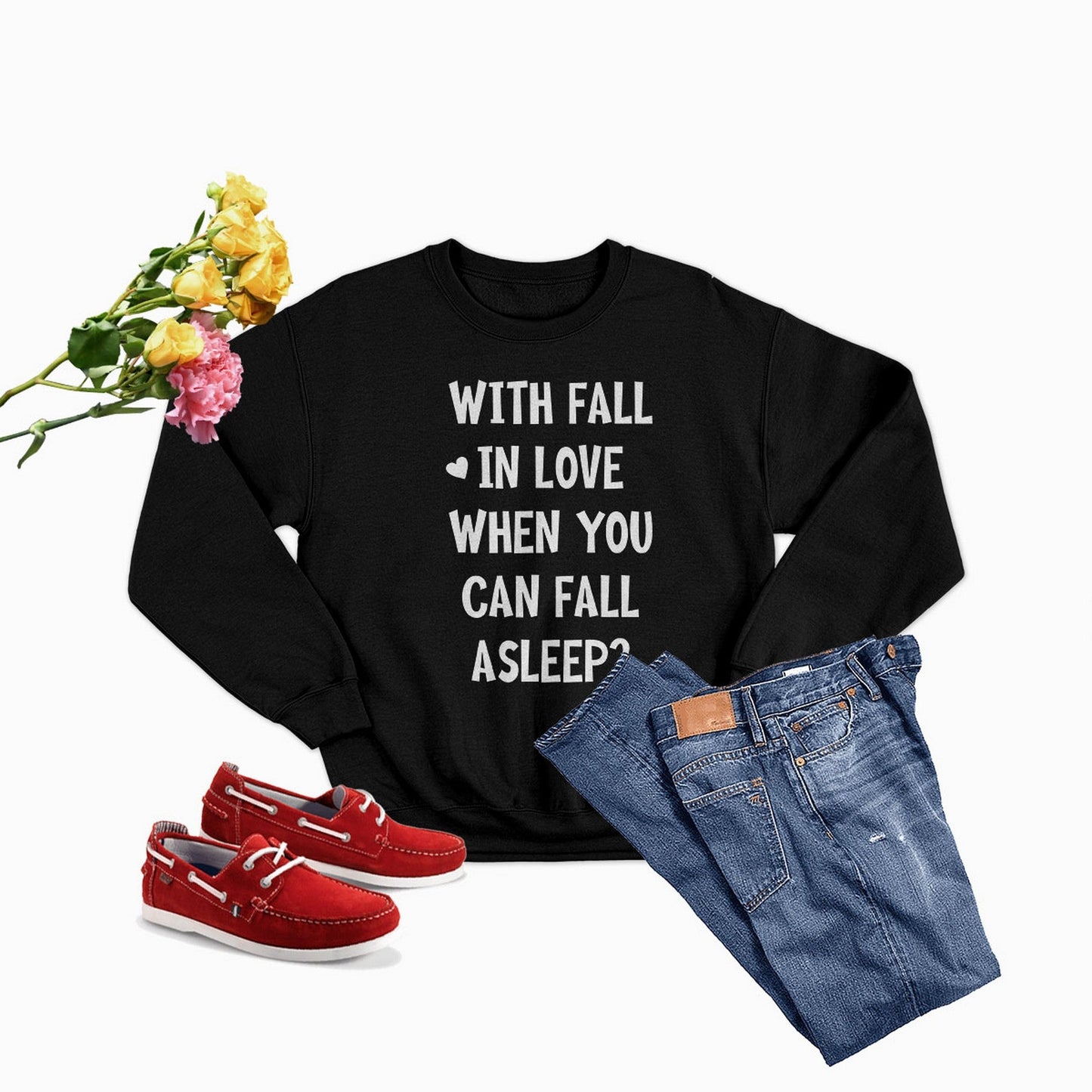 With Fall In Love When You Can Fall Asleep Sweat Shirt