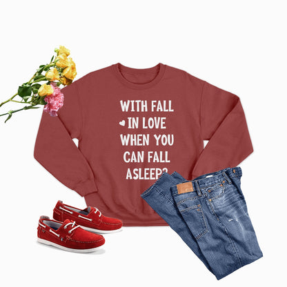 With Fall In Love When You Can Fall Asleep Sweat Shirt